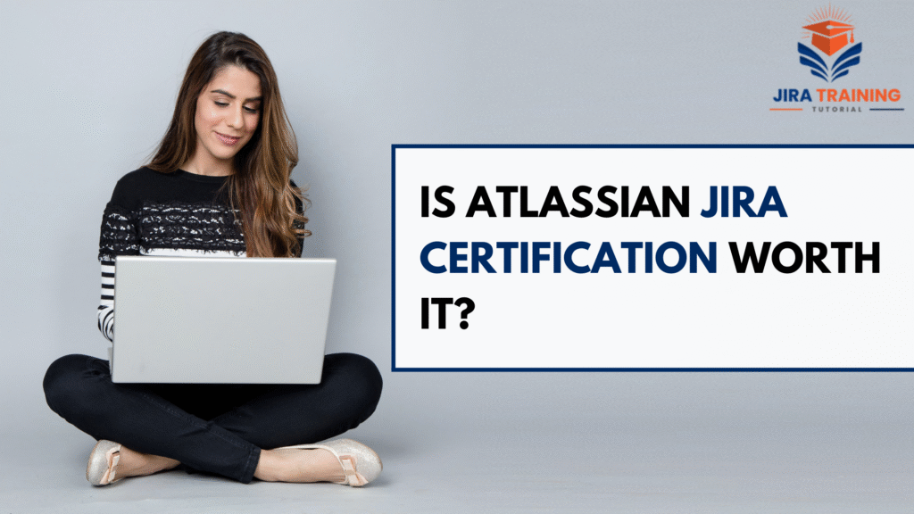 Is Atlassian Jira Certification Worth It? Here’s What You Need to Know
